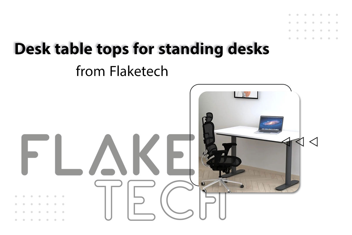 Desk table tops for standing desks from Flaketech
